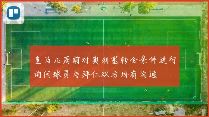 皇马几周前对奥利塞转会条件进行询问球员与拜仁双方均有沟通