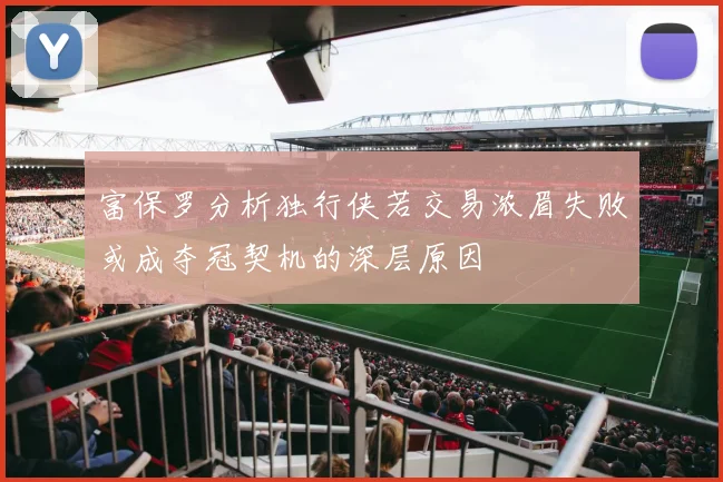富保罗分析独行侠若交易浓眉失败或成夺冠契机的深层原因