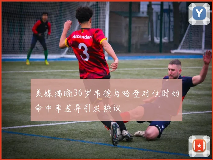 美媒揭晓36岁韦德与哈登对位时的命中率差异引发热议